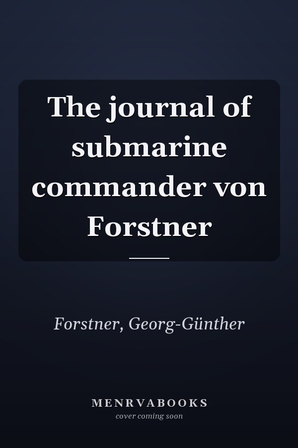 The journal of submarine commander von Forstner