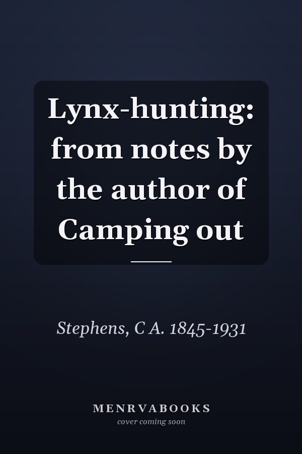 Lynx-hunting: from notes by the author of Camping out