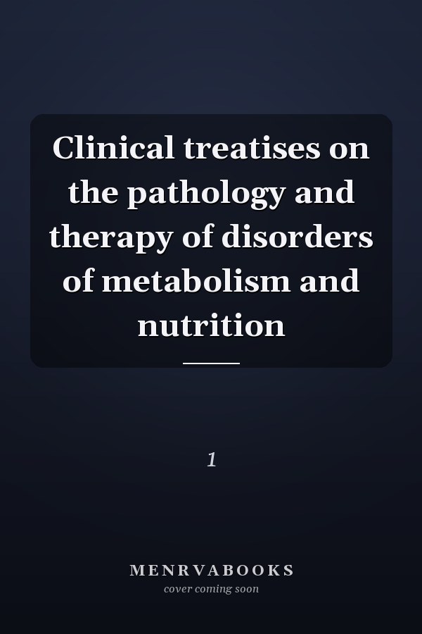 Clinical treatises on the pathology and therapy of disorders of metabolism and nutrition