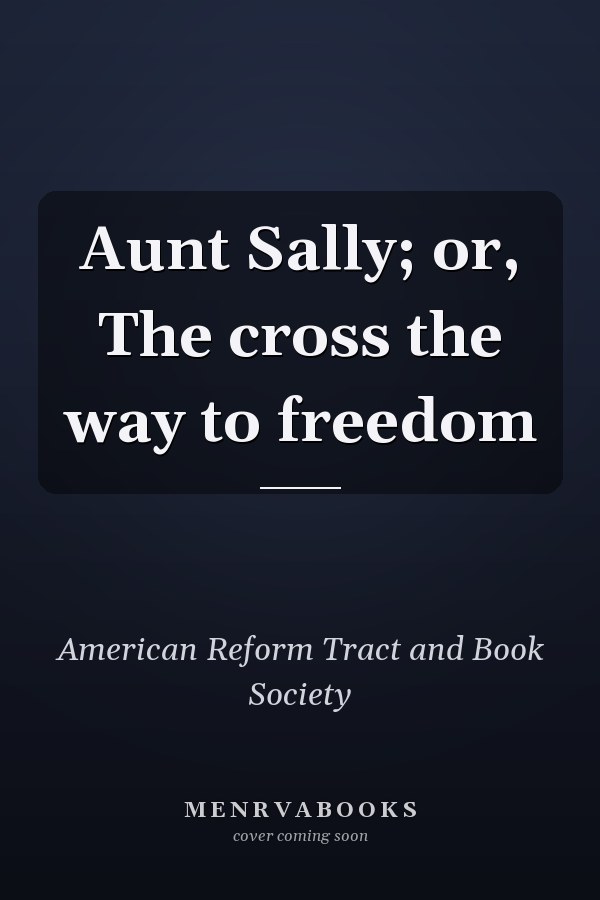 Aunt Sally; or, The cross the way to freedom