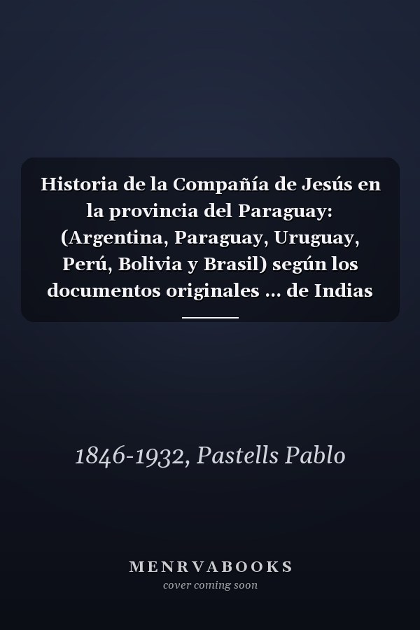 Historia de la Compañía de Jesús en la provincia del Paraguay: (Argentina, Paraguay, Uruguay, Perú, Bolivia y Brasil) según los documentos originales ... de Indias Volume v. 6 (Spanish Edition)