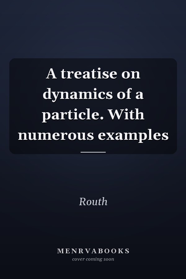 A treatise on dynamics of a particle. With numerous examples