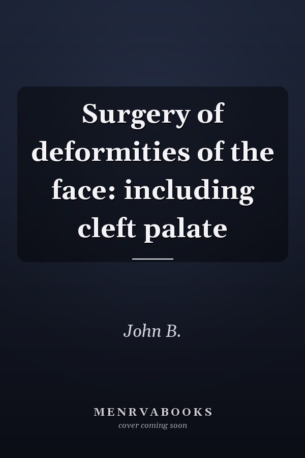 Surgery of deformities of the face: including cleft palate