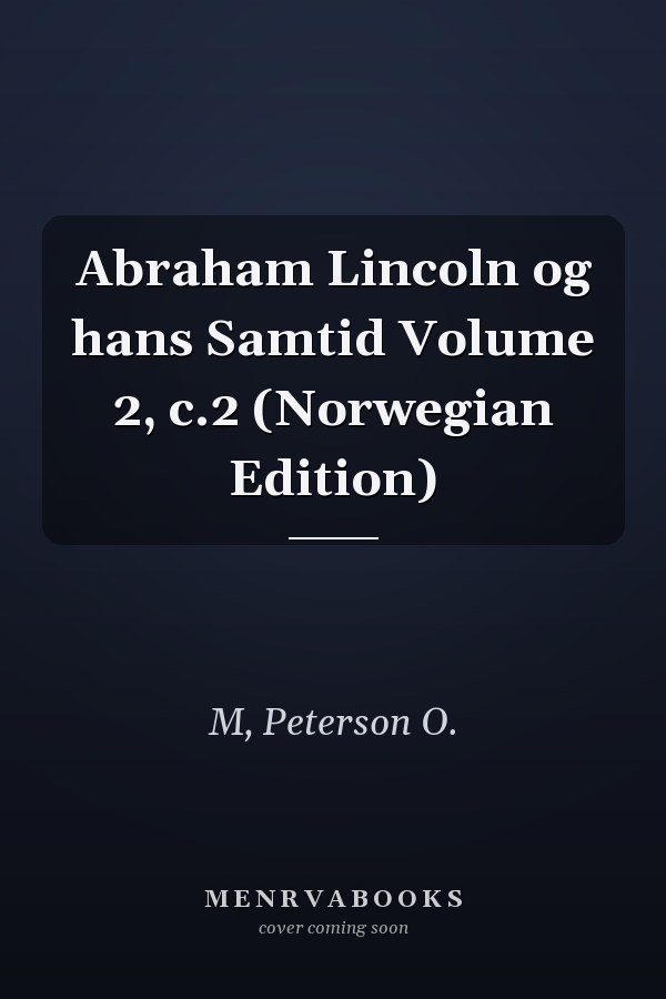Abraham Lincoln og hans Samtid Volume 2, c.2 (Norwegian Edition)
