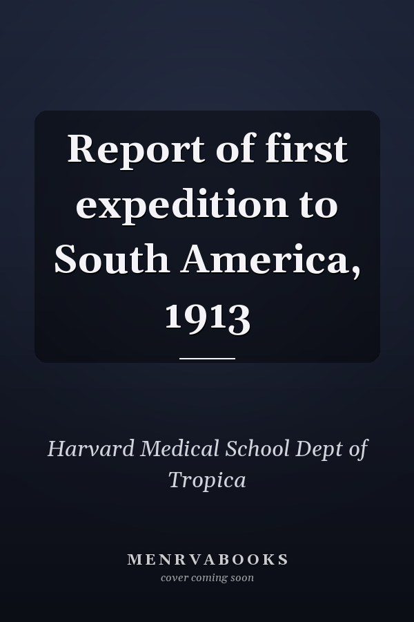 Report of first expedition to South America, 1913