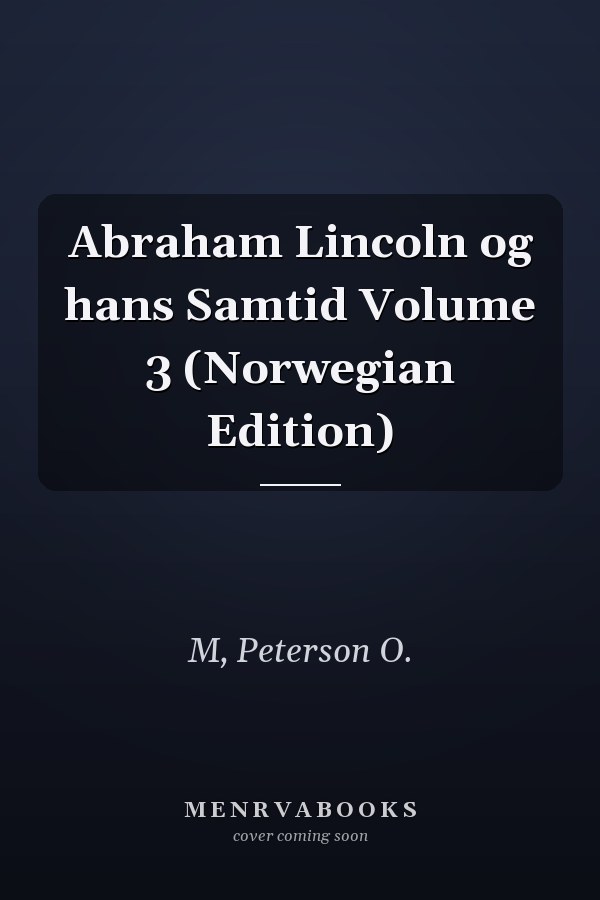 Abraham Lincoln og hans Samtid Volume 3 (Norwegian Edition)