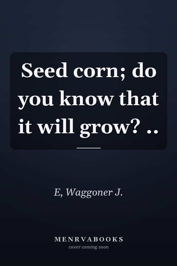 Seed corn; do you know that it will grow? ..