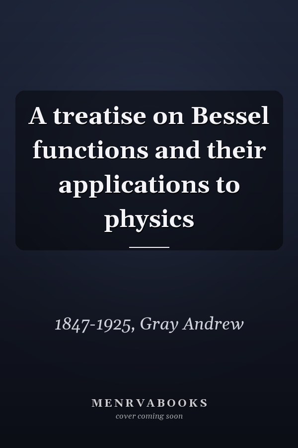 A treatise on Bessel functions and their applications to physics
