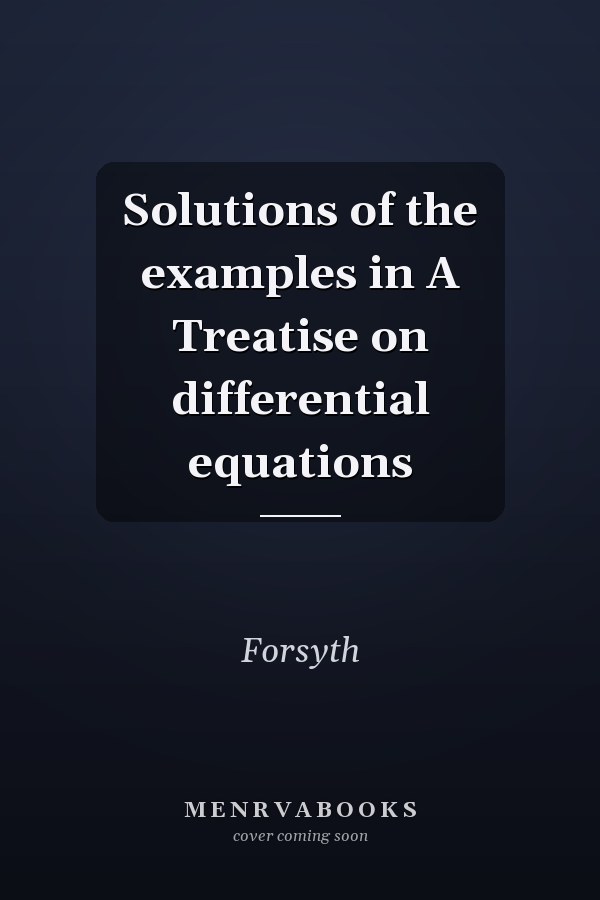 Solutions of the examples in A Treatise on differential equations