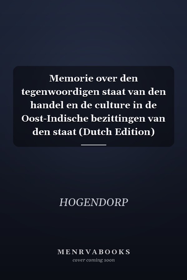 Memorie over den tegenwoordigen staat van den handel en de culture in de Oost-Indische bezittingen van den staat (Dutch Edition)