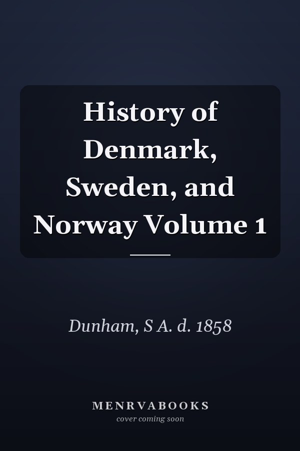 History of Denmark, Sweden, and Norway Volume 1