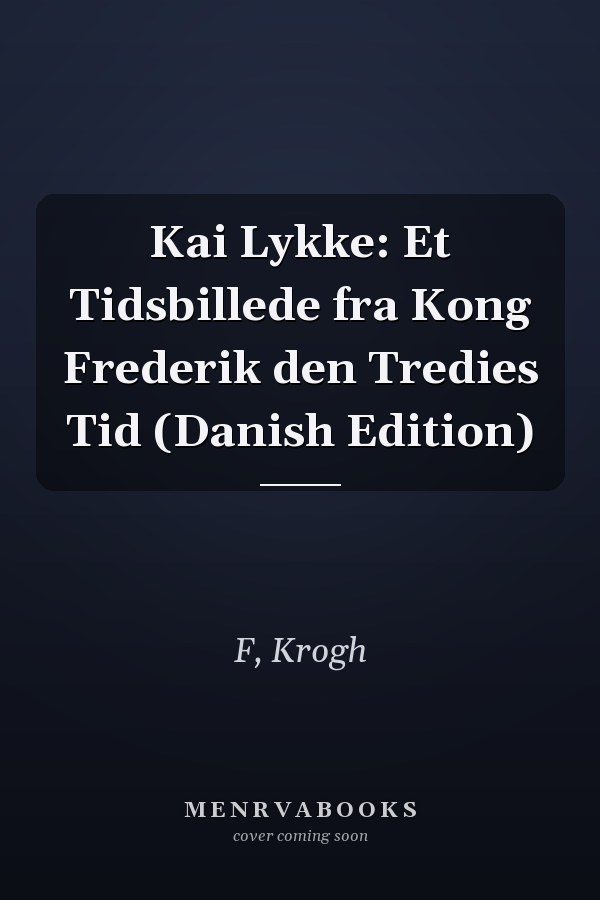 Kai Lykke: Et Tidsbillede fra Kong Frederik den Tredies Tid (Danish Edition)