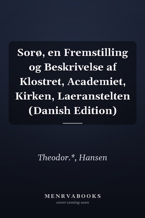 Sorø, en Fremstilling og Beskrivelse af Klostret, Academiet, Kirken, Laeranstelten (Danish Edition)