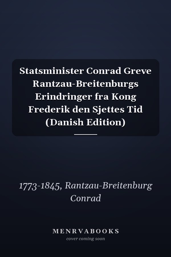 Statsminister Conrad Greve Rantzau-Breitenburgs Erindringer fra Kong Frederik den Sjettes Tid (Danish Edition)