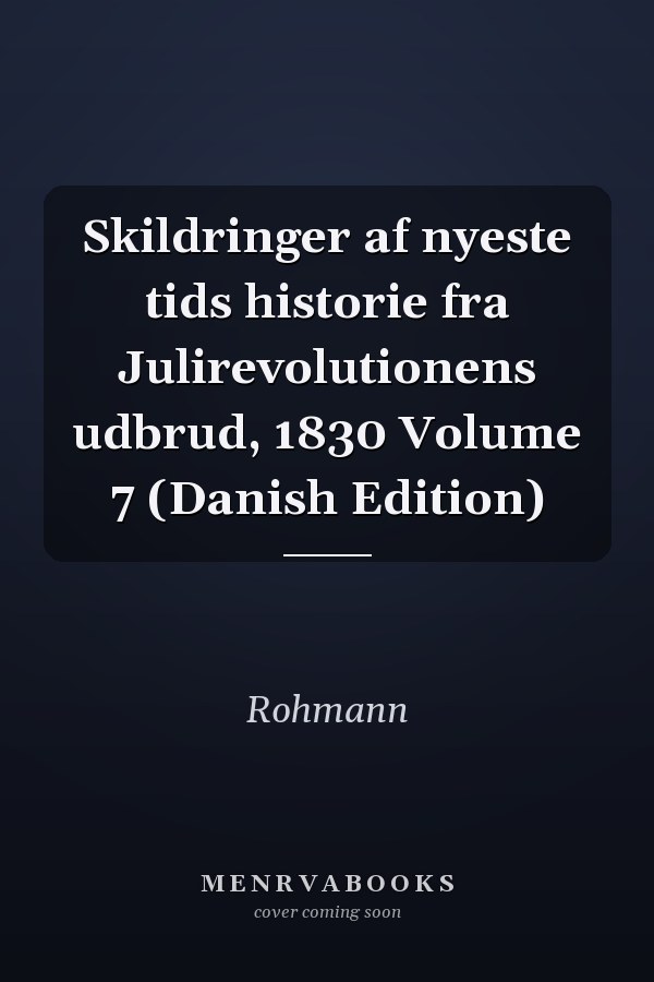 Skildringer af nyeste tids historie fra Julirevolutionens udbrud, 1830 Volume 7 (Danish Edition)