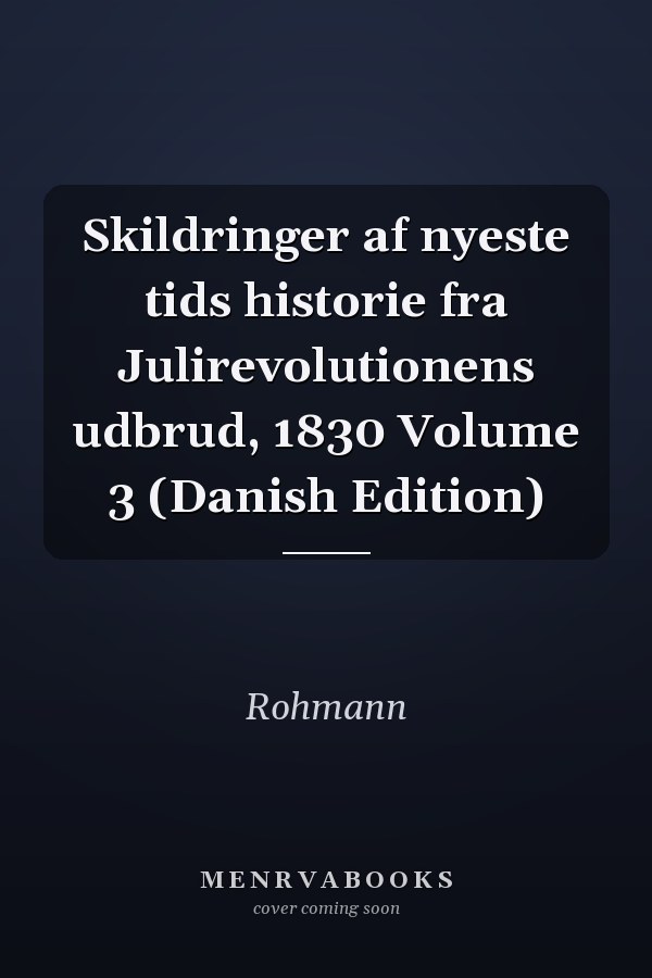Skildringer af nyeste tids historie fra Julirevolutionens udbrud, 1830 Volume 3 (Danish Edition)