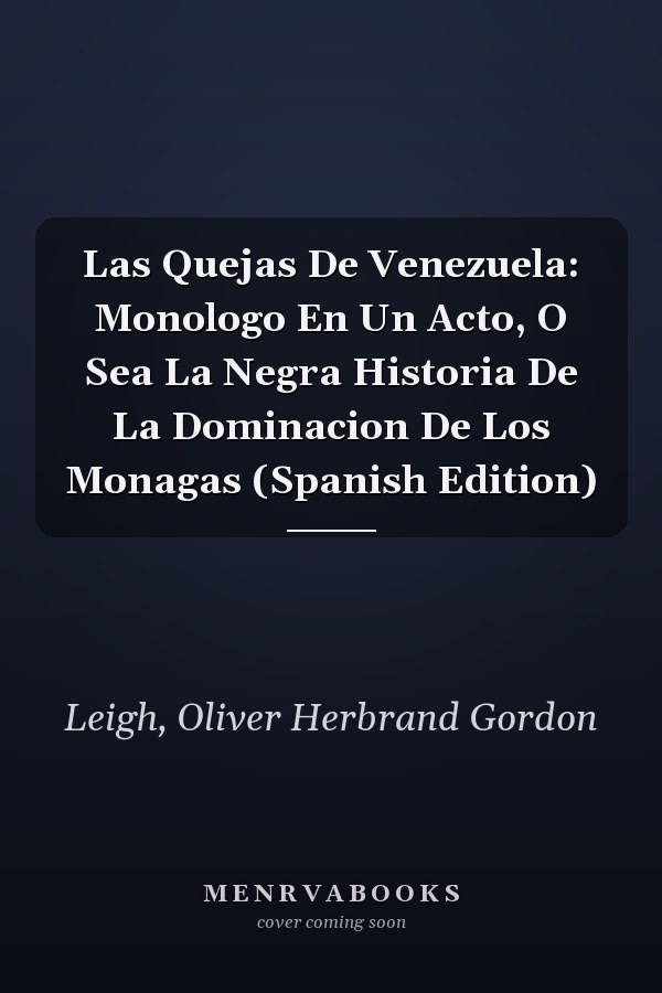 Las Quejas De Venezuela: Monologo En Un Acto, O Sea La Negra Historia De La Dominacion De Los Monagas (Spanish Edition)
