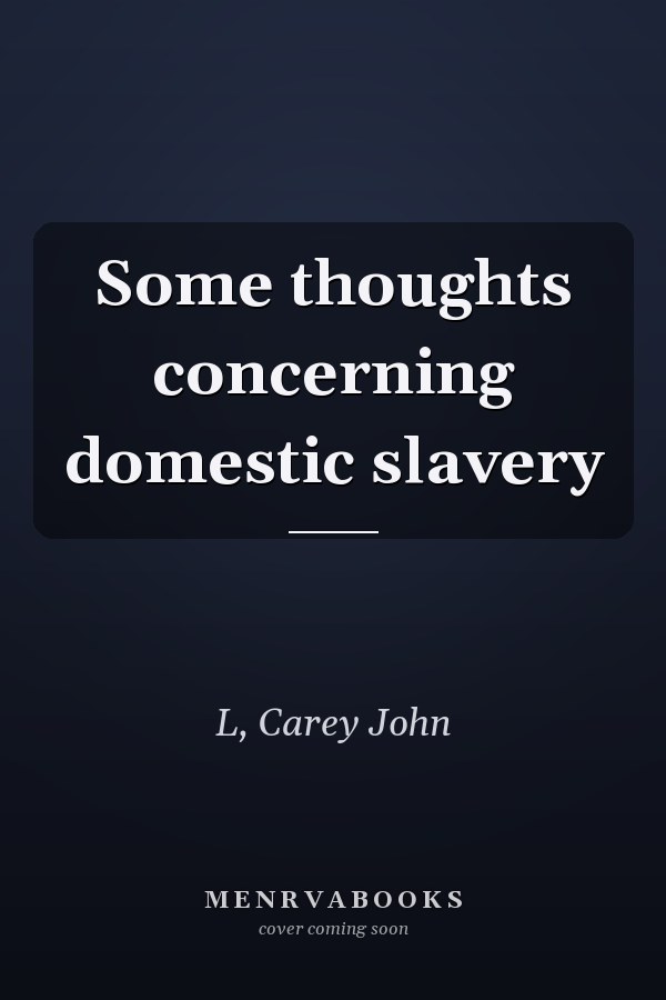 Some thoughts concerning domestic slavery