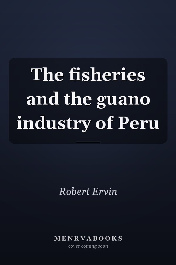 The fisheries and the guano industry of Peru