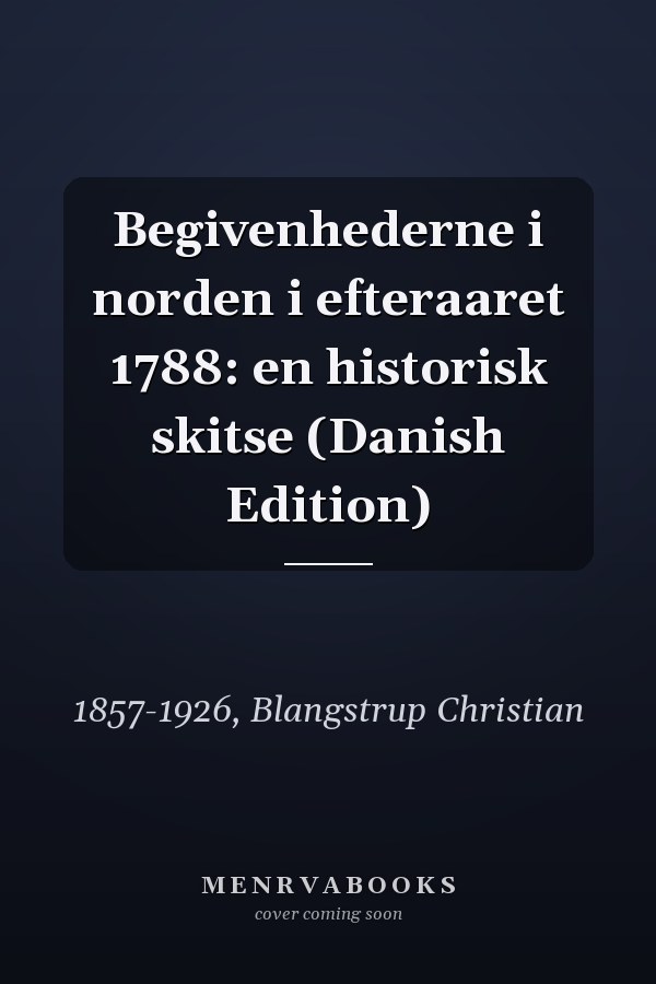 Begivenhederne i norden i efteraaret 1788: en historisk skitse (Danish Edition)