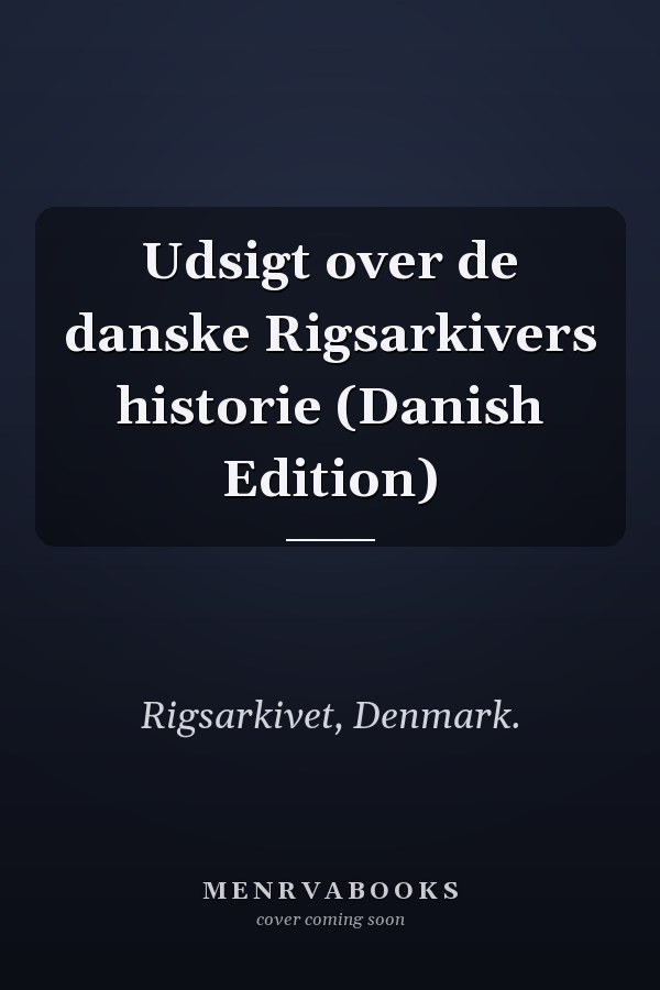 Udsigt over de danske Rigsarkivers historie (Danish Edition)