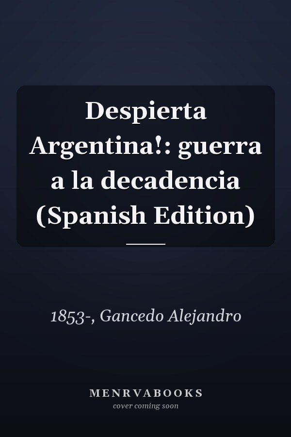 Despierta Argentina!: guerra a la decadencia (Spanish Edition)