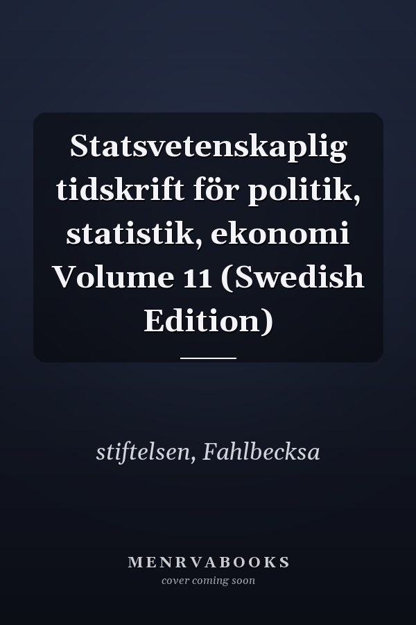 Statsvetenskaplig tidskrift för politik, statistik, ekonomi Volume 11 (Swedish Edition)