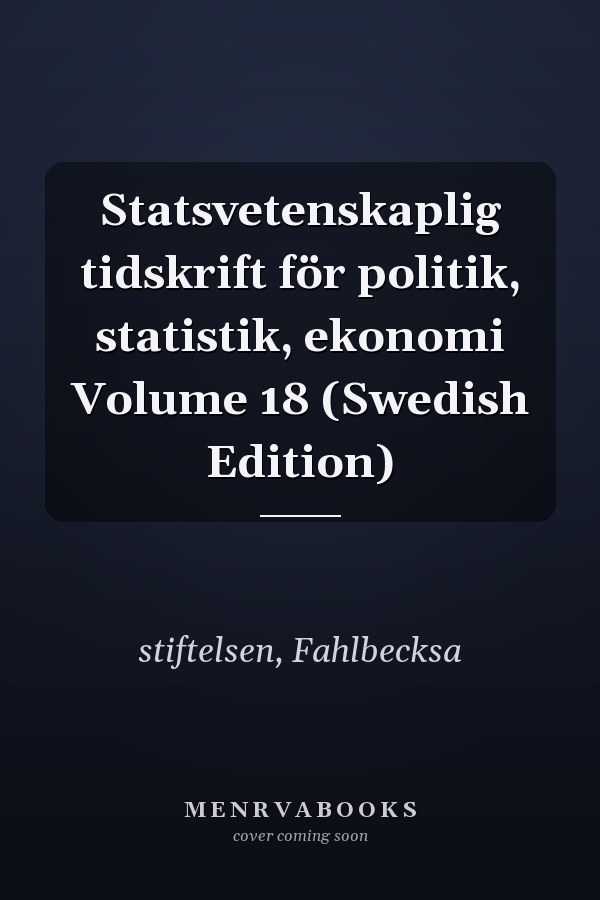 Statsvetenskaplig tidskrift för politik, statistik, ekonomi Volume 18 (Swedish Edition)