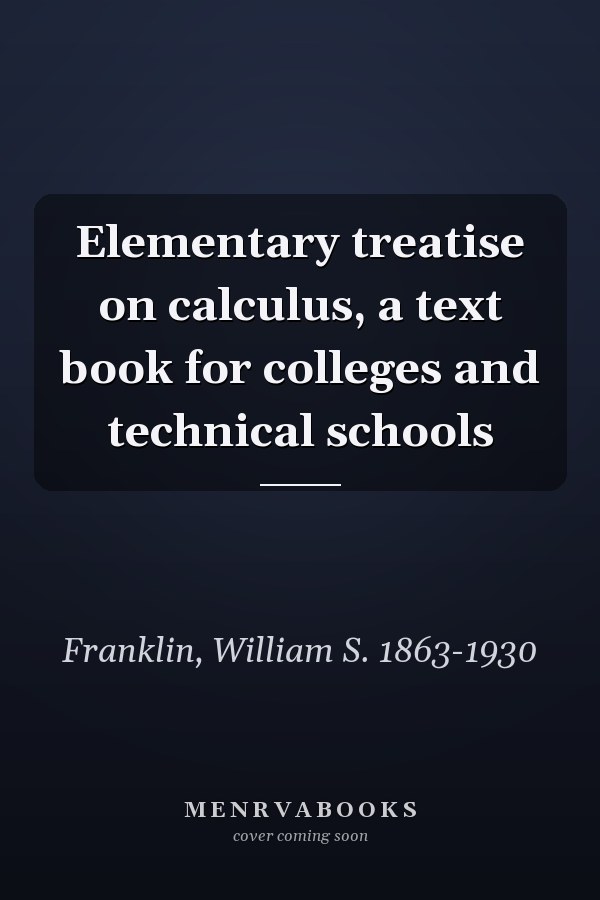 Elementary treatise on calculus, a text book for colleges and technical schools