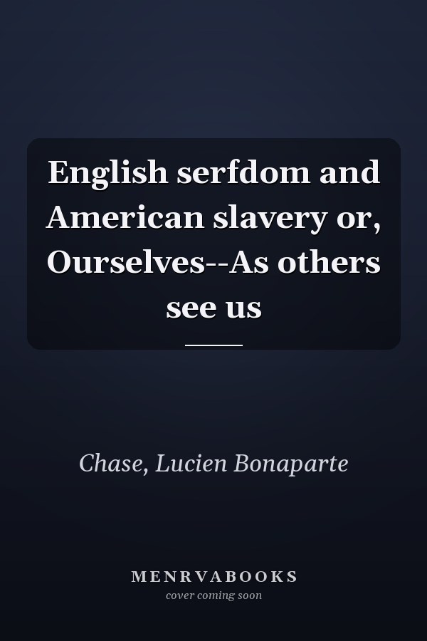 English serfdom and American slavery or, Ourselves--As others see us
