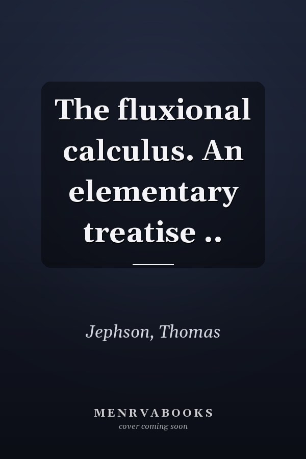 The fluxional calculus. An elementary treatise ..