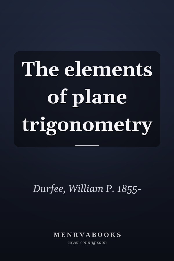 The elements of plane trigonometry