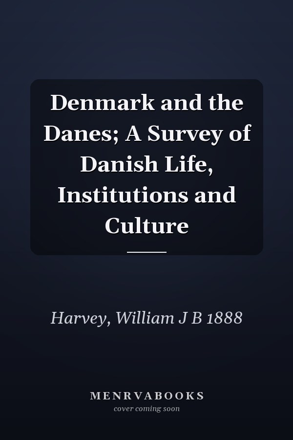 Denmark and the Danes; A Survey of Danish Life, Institutions and Culture