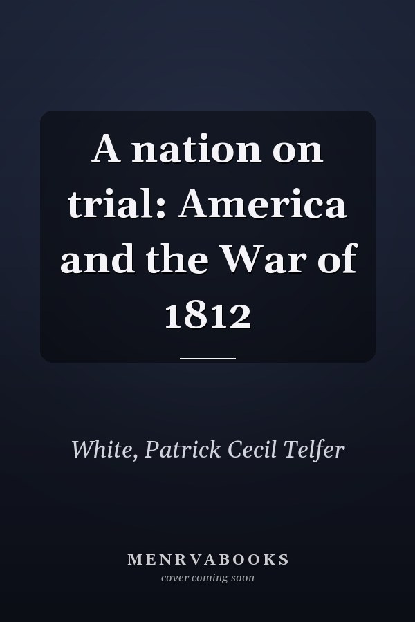 A nation on trial: America and the War of 1812