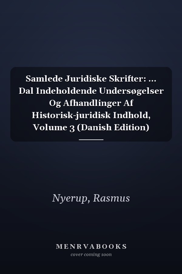 Samlede Juridiske Skrifter: ... Dal Indeholdende Undersøgelser Og Afhandlinger Af Historisk-juridisk Indhold, Volume 3 (Danish Edition)