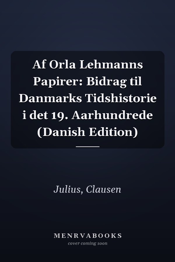 Af Orla Lehmanns Papirer: Bidrag til Danmarks Tidshistorie i det 19. Aarhundrede (Danish Edition)