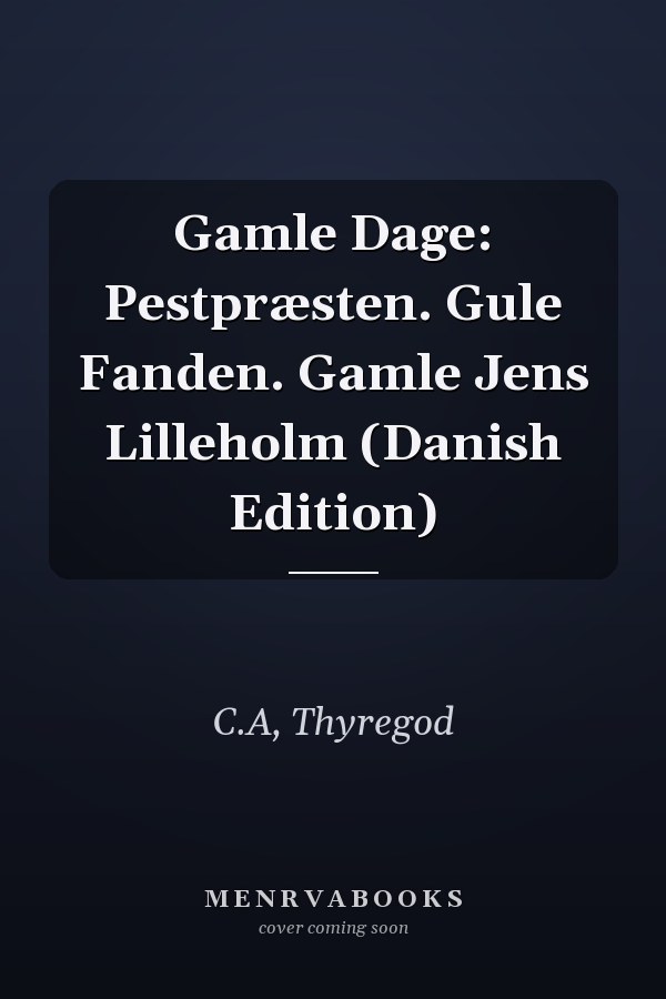 Gamle Dage: Pestpræsten. Gule Fanden. Gamle Jens Lilleholm (Danish Edition)