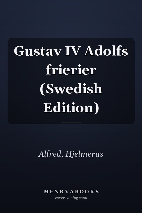 Gustav IV Adolfs frierier (Swedish Edition)