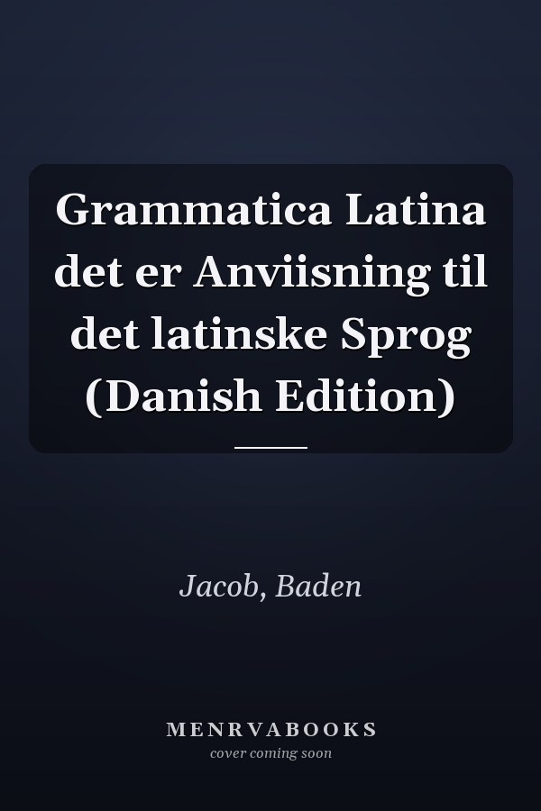 Grammatica Latina det er Anviisning til det latinske Sprog (Danish Edition)