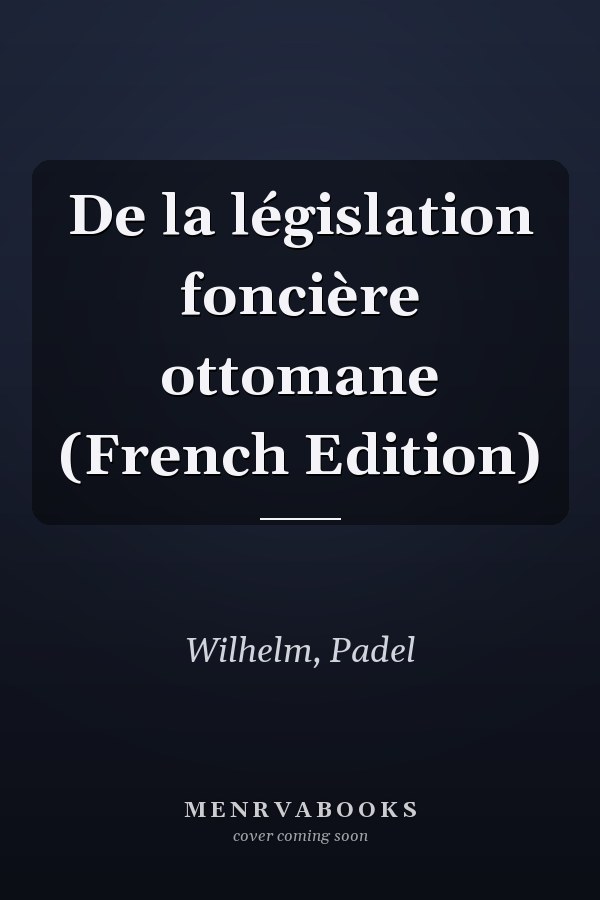 De la législation foncière ottomane (French Edition)
