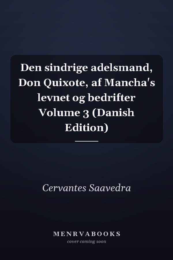 Den sindrige adelsmand, Don Quixote, af Mancha's levnet og bedrifter Volume 3 (Danish Edition)
