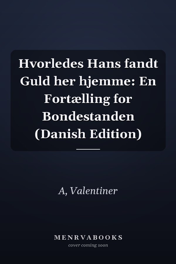 Hvorledes Hans fandt Guld her hjemme: En Fortælling for Bondestanden (Danish Edition)