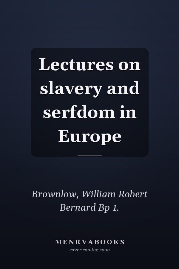 Lectures on slavery and serfdom in Europe