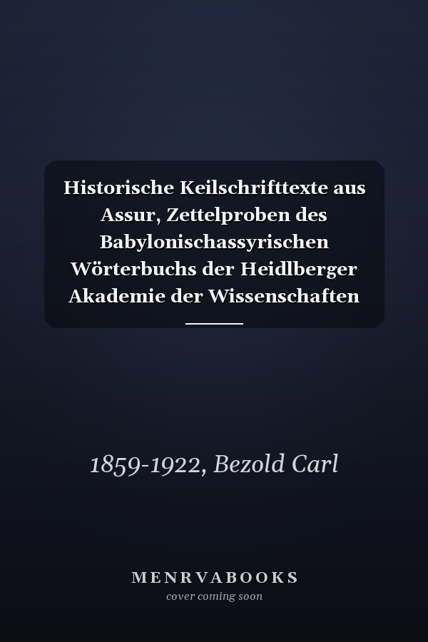 Historische Keilschrifttexte aus Assur, Zettelproben des Babylonischassyrischen Wörterbuchs der Heidlberger Akademie der Wissenschaften (Akkadian Edition)
