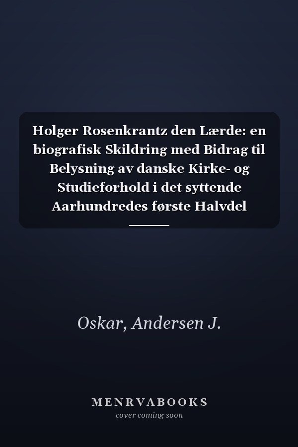 Holger Rosenkrantz den Lærde: en biografisk Skildring med Bidrag til Belysning av danske Kirke- og Studieforhold i det syttende Aarhundredes første Halvdel (Danish Edition)