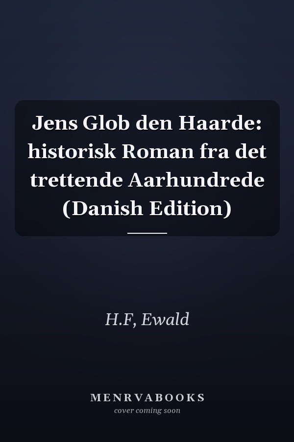 Jens Glob den Haarde: historisk Roman fra det trettende Aarhundrede (Danish Edition)