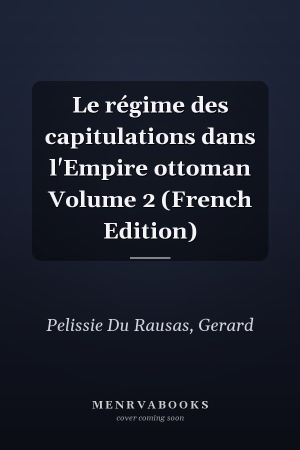 Le régime des capitulations dans l'Empire ottoman Volume 2 (French Edition)