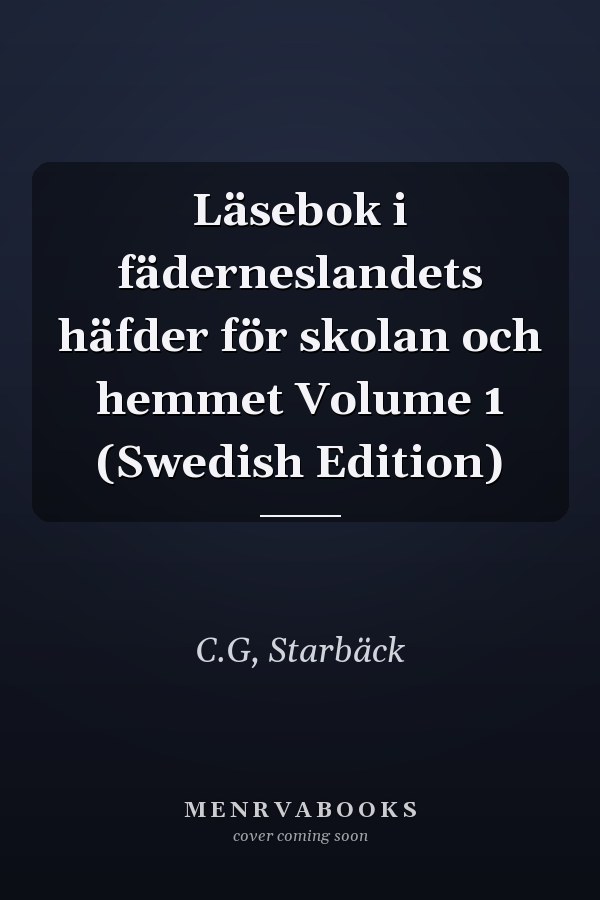 Läsebok i fäderneslandets häfder för skolan och hemmet Volume 1 (Swedish Edition)