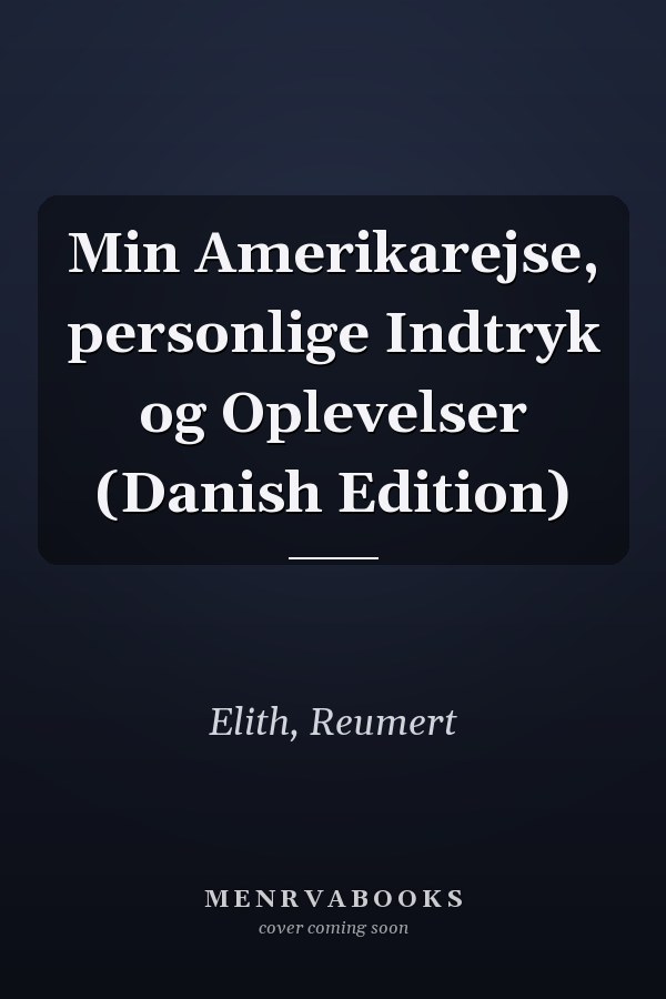 Min Amerikarejse, personlige Indtryk og Oplevelser (Danish Edition)