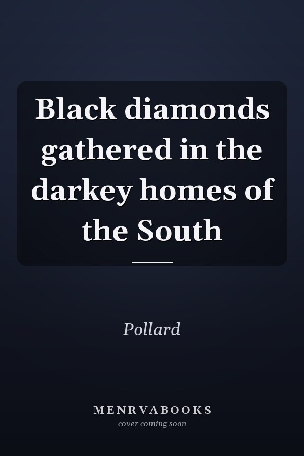 Black diamonds gathered in the darkey homes of the South